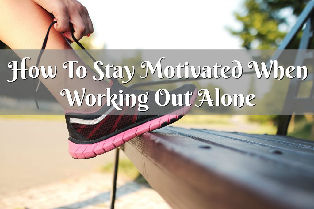 How To Stay Motivated When Working Out Alone